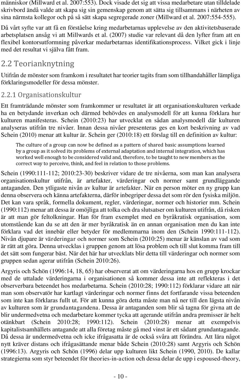 segregerade zoner (Millward et al. 2007:554-555). Då vårt syfte var att få en förståelse kring medarbetarnas upplevelse av den aktivitetsbaserade arbetsplatsen ansåg vi att Millwards et al.