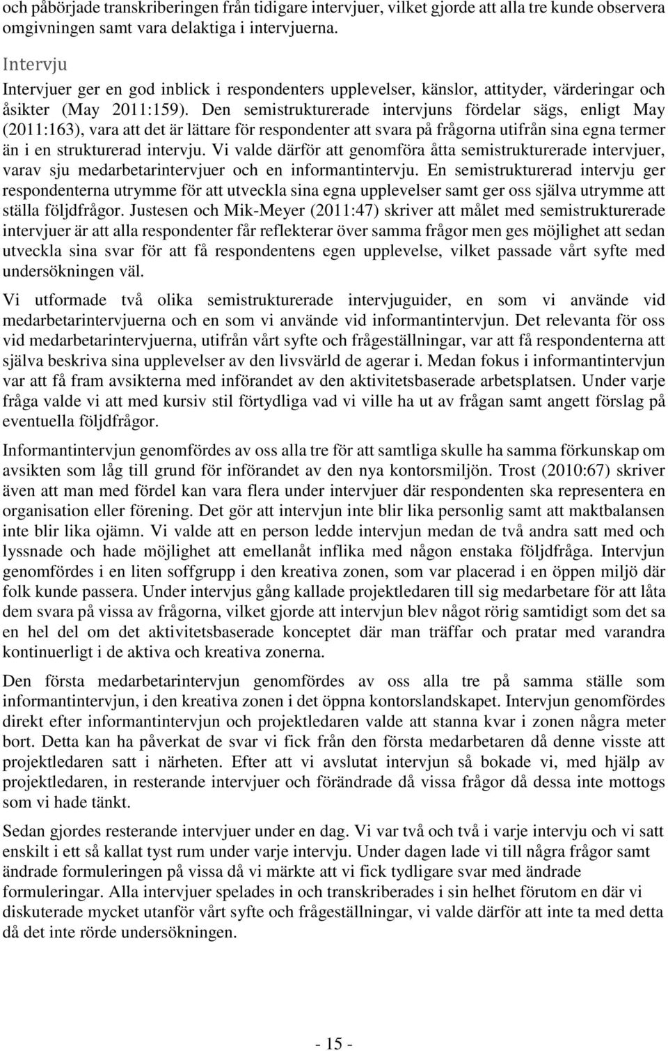 Den semistrukturerade intervjuns fördelar sägs, enligt May (2011:163), vara att det är lättare för respondenter att svara på frågorna utifrån sina egna termer än i en strukturerad intervju.