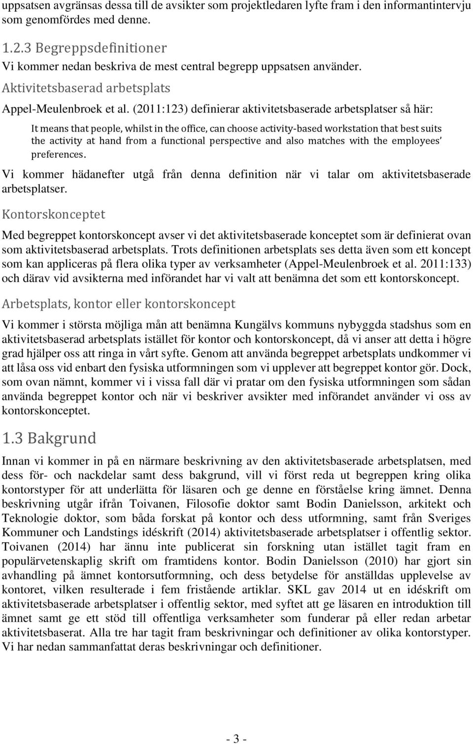 (2011:123) definierar aktivitetsbaserade arbetsplatser så här: It means that people, whilst in the office, can choose activity-based workstation that best suits the activity at hand from a functional