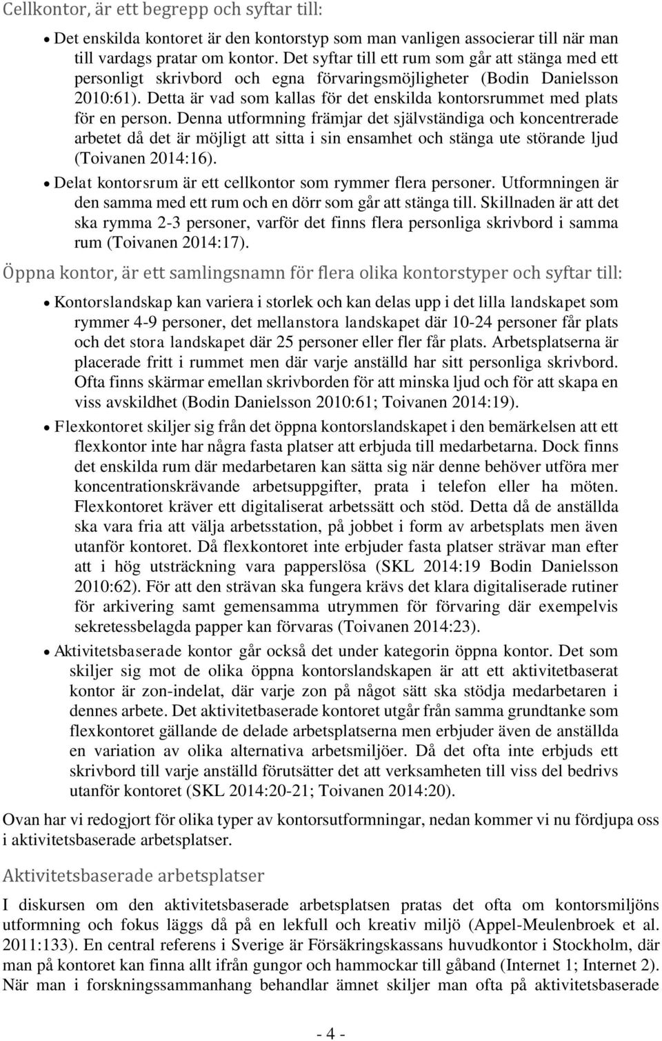 Detta är vad som kallas för det enskilda kontorsrummet med plats för en person.