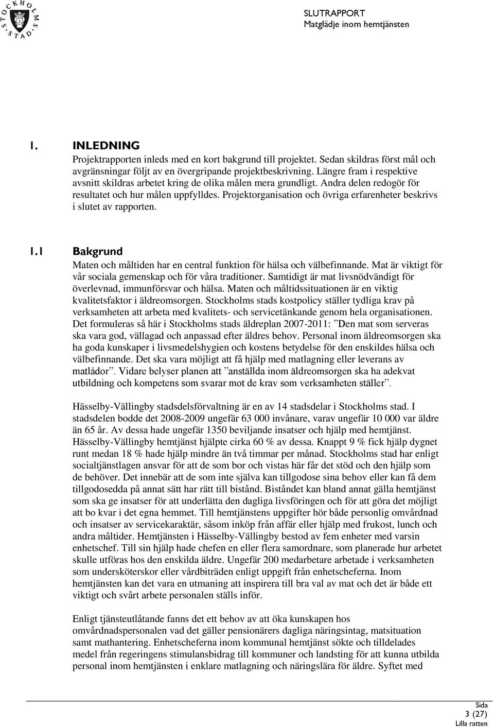 Projektorganisation och övriga erfarenheter beskrivs i slutet av rapporten. 1.1 Bakgrund Maten och måltiden har en central funktion för hälsa och välbefinnande.