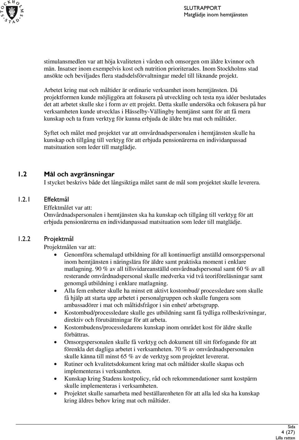 Då projektformen kunde möjliggöra att fokusera på utveckling och testa nya idéer beslutades det att arbetet skulle ske i form av ett projekt.