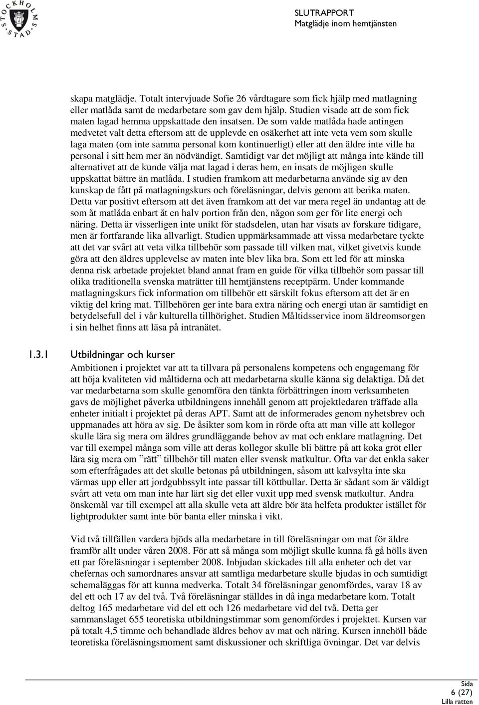 De som valde matlåda hade antingen medvetet valt detta eftersom att de upplevde en osäkerhet att inte veta vem som skulle laga maten (om inte samma personal kom kontinuerligt) eller att den äldre