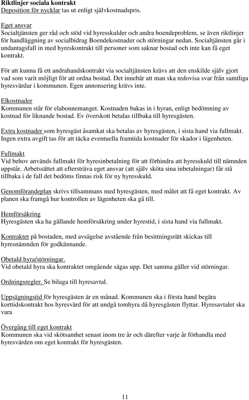 Socialtjänsten går i undantagsfall in med hyreskontrakt till personer som saknar bostad och inte kan få eget kontrakt.