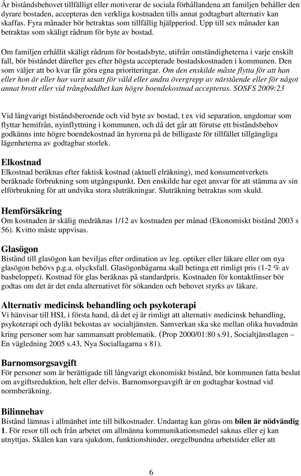 Om familjen erhållit skäligt rådrum för bostadsbyte, utifrån omständigheterna i varje enskilt fall, bör biståndet därefter ges efter högsta accepterade bostadskostnaden i kommunen.