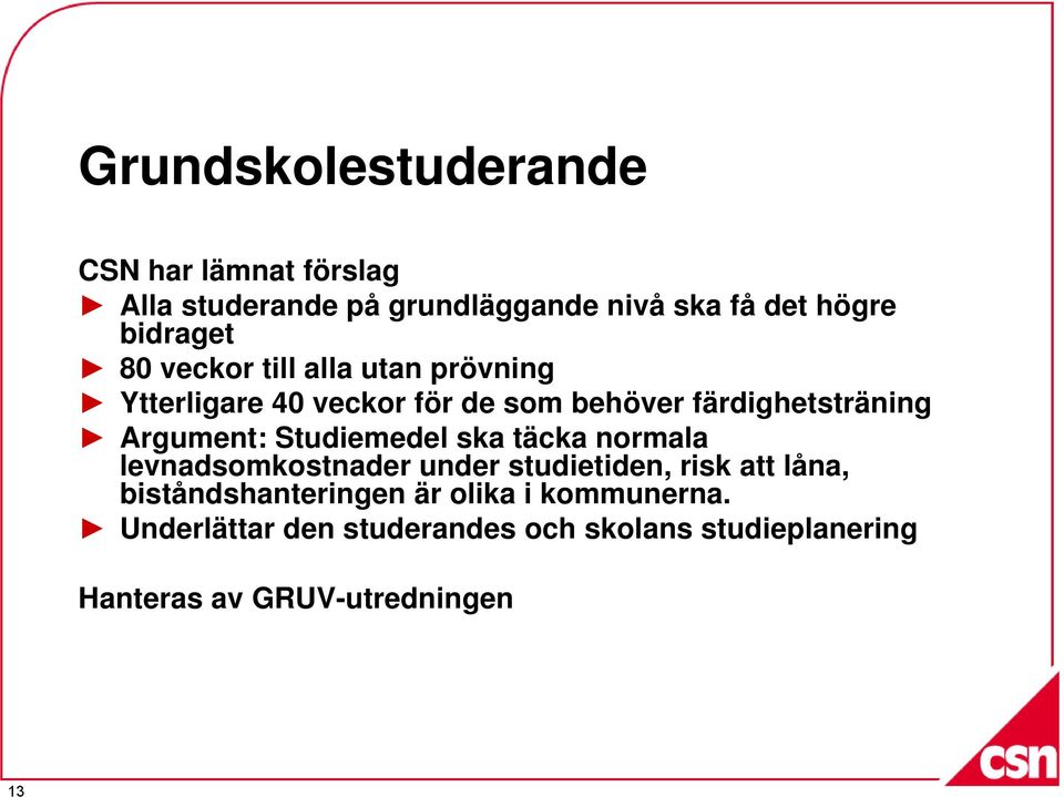 Argument: Studiemedel ska täcka normala levnadsomkostnader under studietiden, risk att låna,