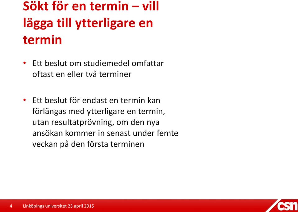 en termin kan förlängas med ytterligare en termin, utan resultatprövning,