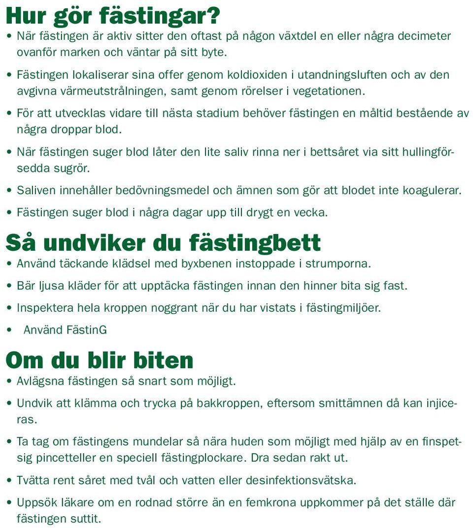 För att utvecklas vidare till nästa stadium behöver fästingen en måltid bestående av några droppar blod.