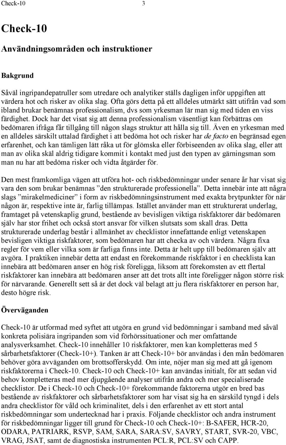 Dock har det visat sig att denna professionalism väsentligt kan förbättras om bedömaren ifråga får tillgång till någon slags struktur att hålla sig till.