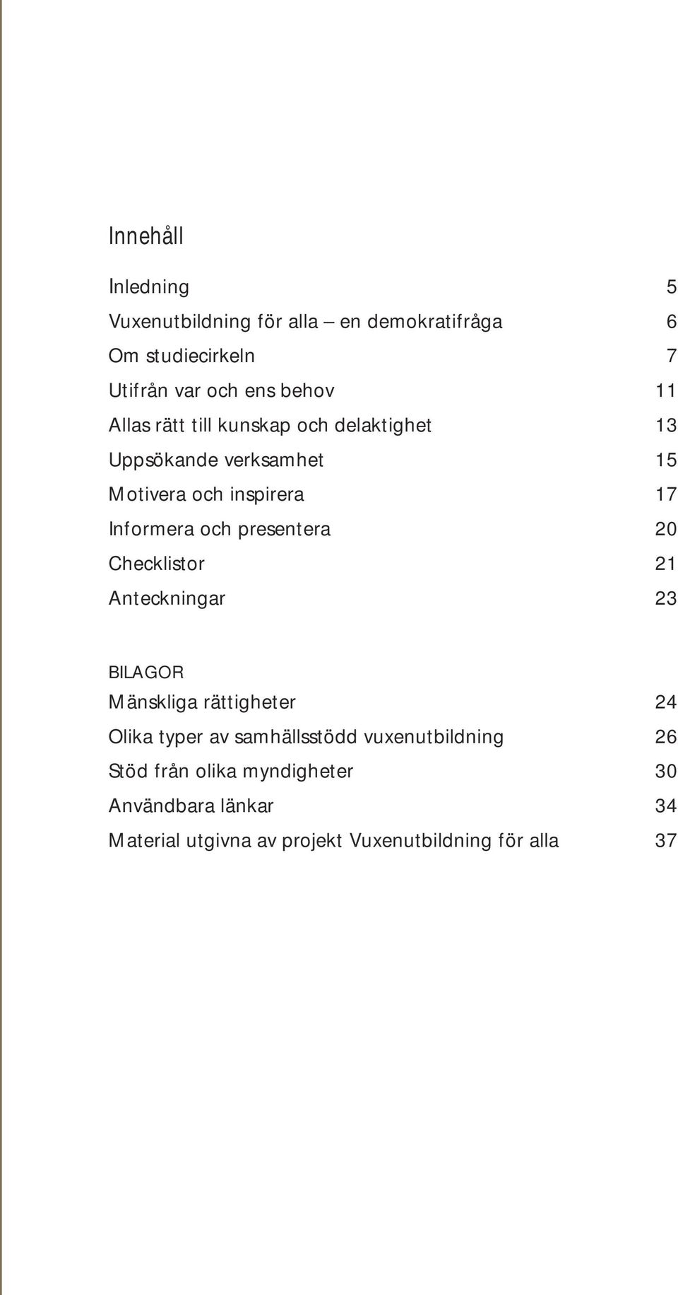 och presentera 20 Checklistor 21 Anteckningar 23 BILAGOR Mänskliga rättigheter 24 Olika typer av samhällsstödd