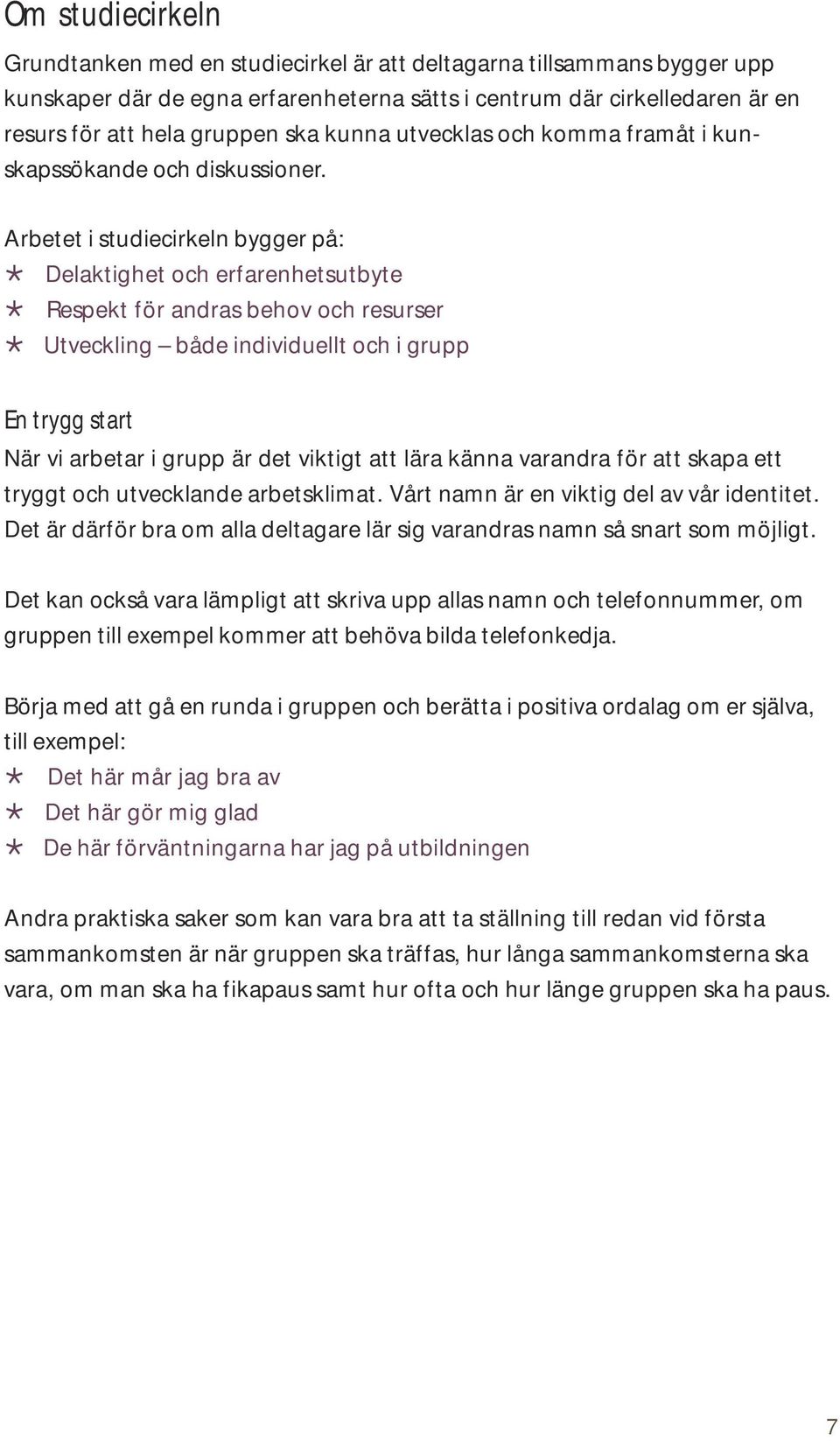 Utveckling både individuellt och i grupp En trygg start När vi arbetar i grupp är det viktigt att lära känna varandra för att skapa ett tryggt och utvecklande arbetsklimat.