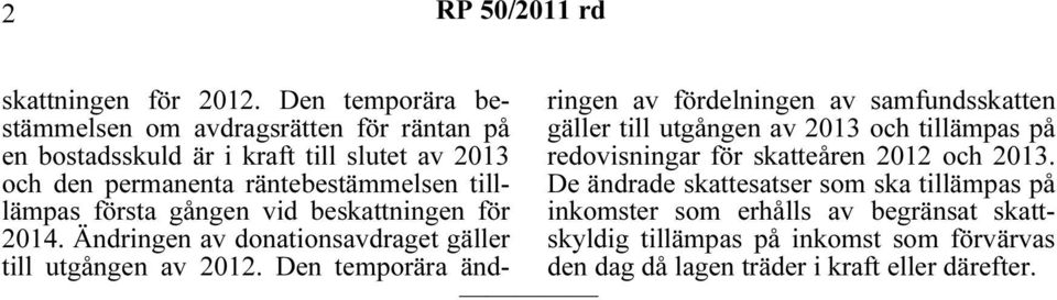 tilllämpas första gången vid beskattningen för 2014. Ändringen av donationsavdraget gäller till utgången av 2012.