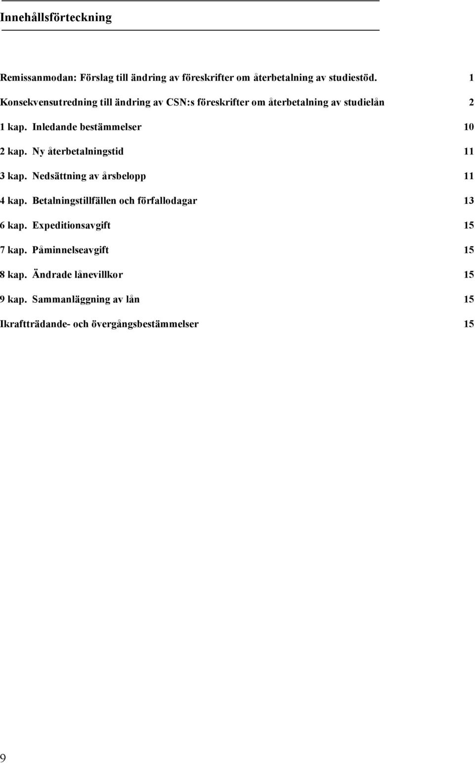 Inledande bestämmelser 10 2 kap. Ny återbetalningstid 11 3 kap. Nedsättning av årsbelopp 11 4 kap.