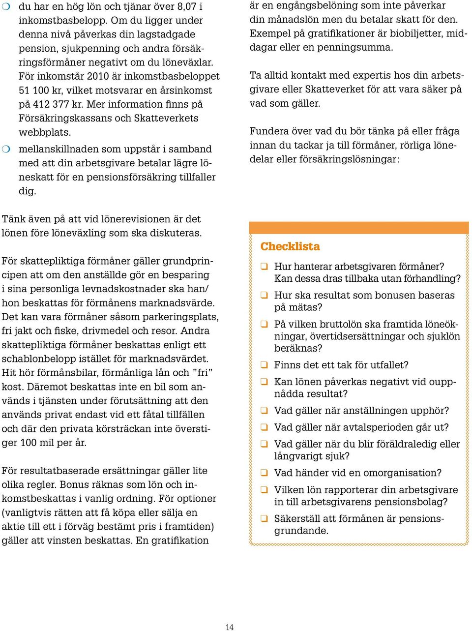 m mellanskillnaden som uppstår i samband med att din arbetsgivare betalar lägre löneskatt för en pensionsförsäkring tillfaller dig.