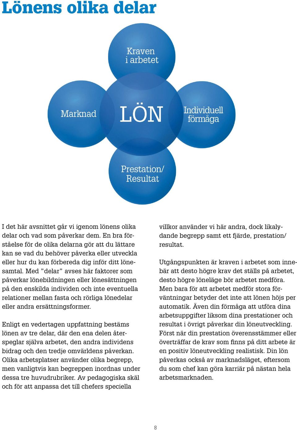 Med delar avses här faktorer som påverkar lönebildningen eller lönesättningen på den enskilda individen och inte eventuella relationer mellan fasta och rörliga lönedelar eller andra ersättningsformer.