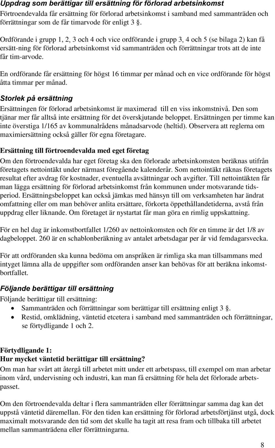 En får ersättning för högst 16 timmar per månad och en vice för högst åtta timmar per månad. Storlek på ersättning Ersättningen för förlorad arbetsinkomst är maximerad till en viss inkomstnivå.