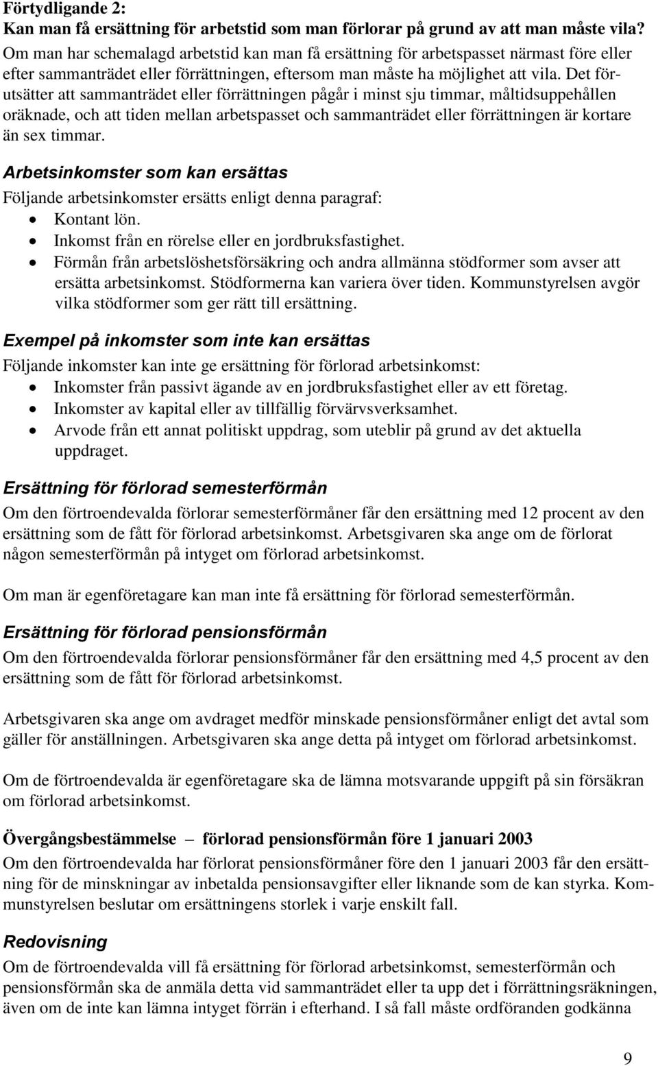 Det förutsätter att sammanträdet eller förrättningen pågår i minst sju timmar, måltidsuppehållen oräknade, och att tiden mellan arbetspasset och sammanträdet eller förrättningen är kortare än sex