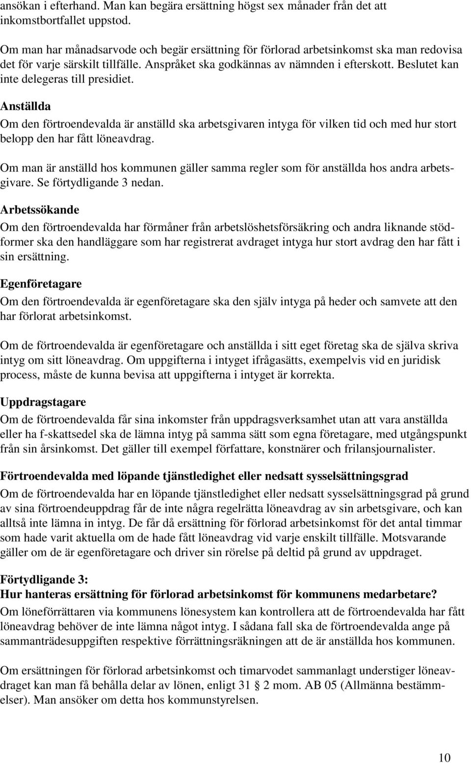 Beslutet kan inte delegeras till presidiet. Anställda Om den förtroendevalda är anställd ska arbetsgivaren intyga för vilken tid och med hur stort belopp den har fått löneavdrag.