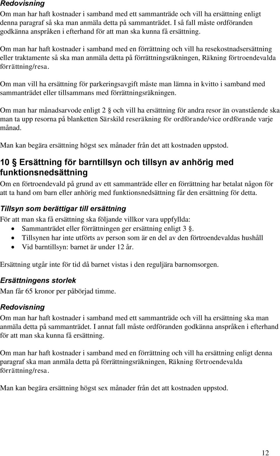 Om man har haft kostnader i samband med en förrättning och vill ha resekostnadsersättning eller traktamente så ska man anmäla detta på förrättningsräkningen, Räkning förtroendevalda förrättning/resa.