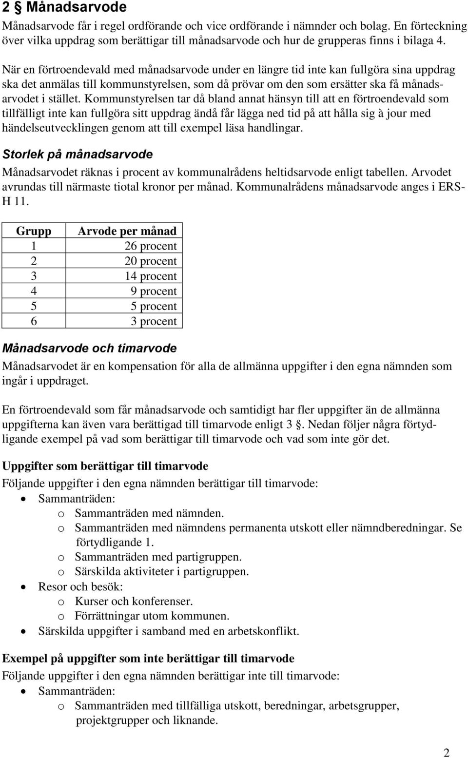 Kommunstyrelsen tar då bland annat hänsyn till att en förtroendevald som tillfälligt inte kan fullgöra sitt uppdrag ändå får lägga ned tid på att hålla sig à jour med händelseutvecklingen genom att