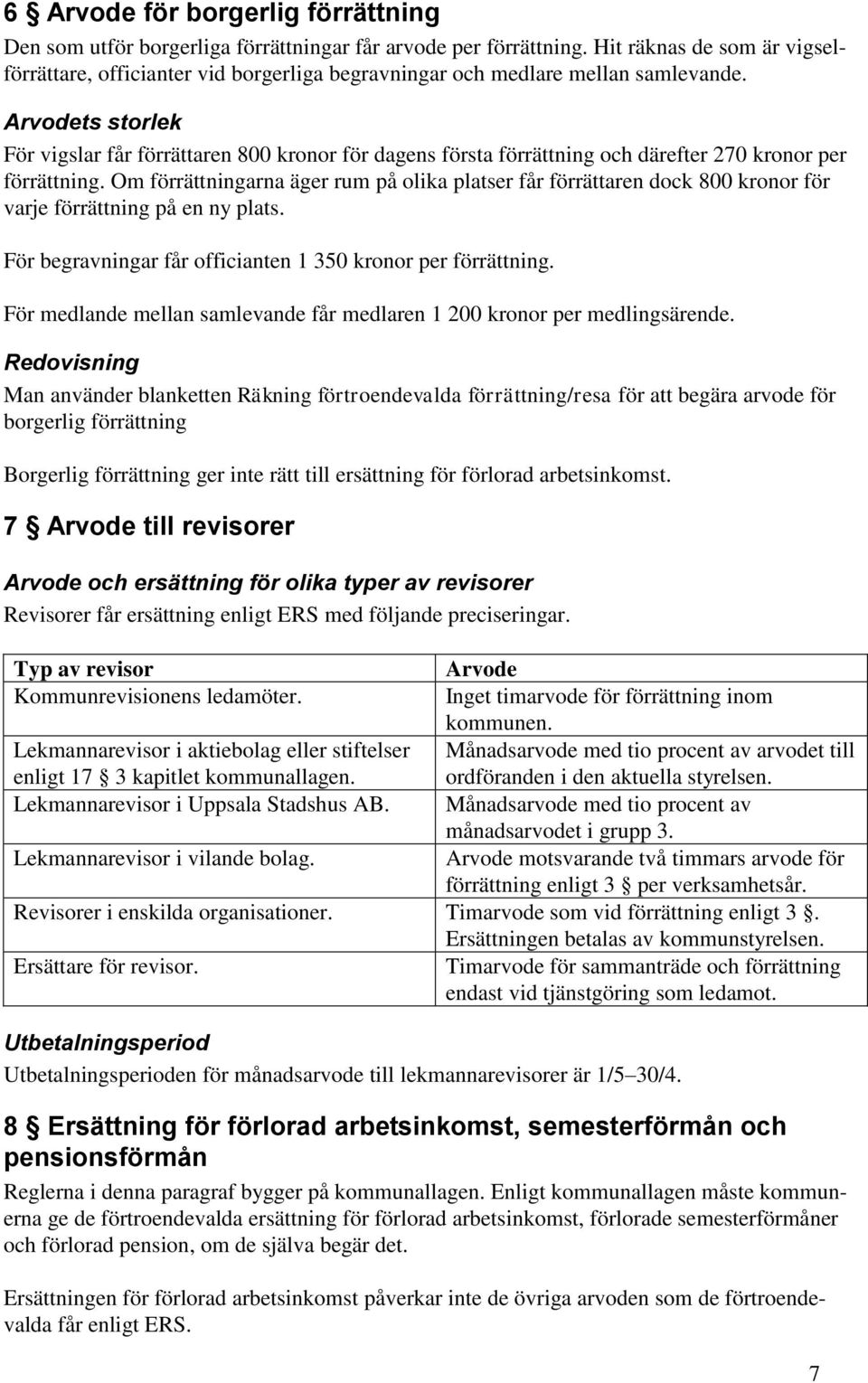 Arvodets storlek För vigslar får förrättaren 800 kronor för dagens första förrättning och därefter 270 kronor per förrättning.