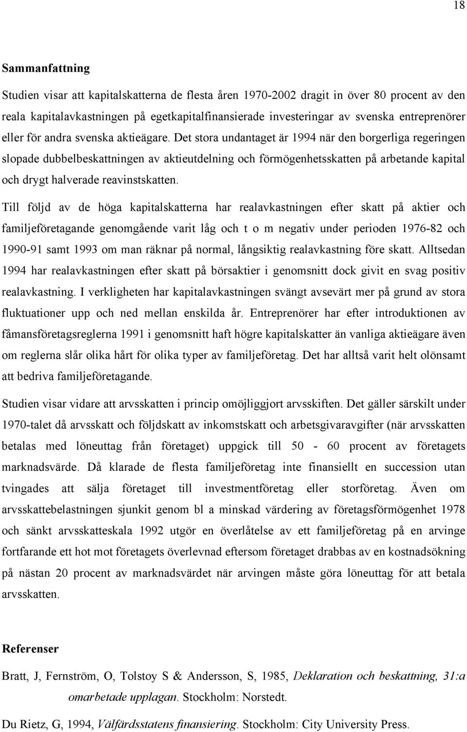 Det stora undantaget är 1994 när den borgerliga regeringen slopade dubbelbeskattningen av aktieutdelning och förmögenhetsskatten på arbetande kapital och drygt halverade reavinstskatten.