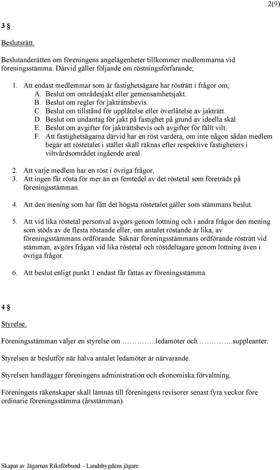 Beslut om tillstånd för upplåtelse eller överlåtelse av jakträtt. D. Beslut om undantag för jakt på fastighet på grund av ideella skäl. E.