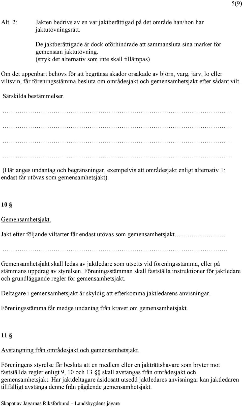 gemensamhetsjakt efter sådant vilt. Särskilda bestämmelser. (Här anges undantag och begränsningar, exempelvis att områdesjakt enligt alternativ 1: endast får utövas som gemensamhetsjakt).