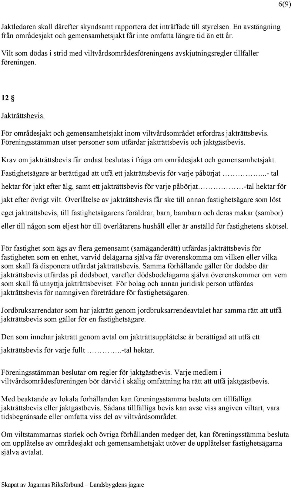 Föreningsstämman utser personer som utfärdar jakträttsbevis och jaktgästbevis. Krav om jakträttsbevis får endast beslutas i fråga om områdesjakt och gemensamhetsjakt.