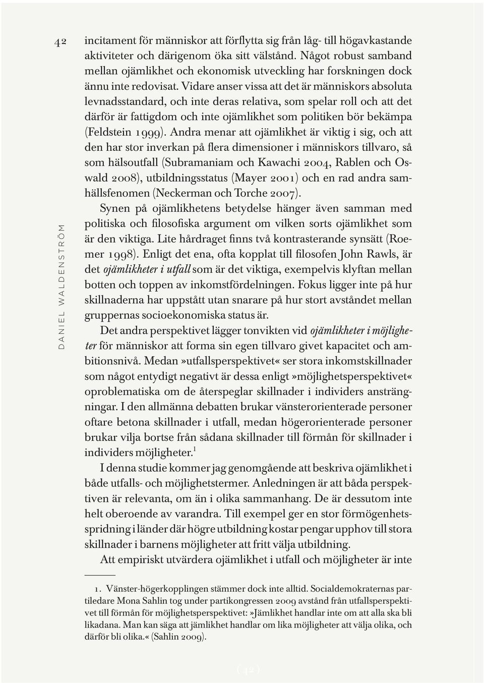 Vidare anser vissa att det är människors absoluta levnadsstandard, och inte deras relativa, som spelar roll och att det därför är fattigdom och inte ojämlikhet som politiken bör bekämpa (Feldstein