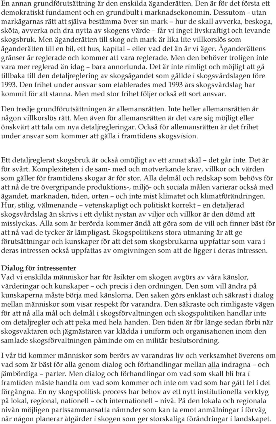 Men äganderätten till skog och mark är lika lite villkorslös som äganderätten till en bil, ett hus, kapital eller vad det än är vi äger.