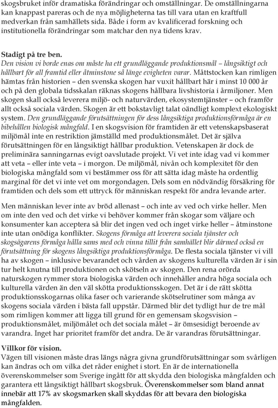 Den vision vi borde enas om måste ha ett grundläggande produktionsmål långsiktigt och hållbart för all framtid eller åtminstone så länge evigheten varar.