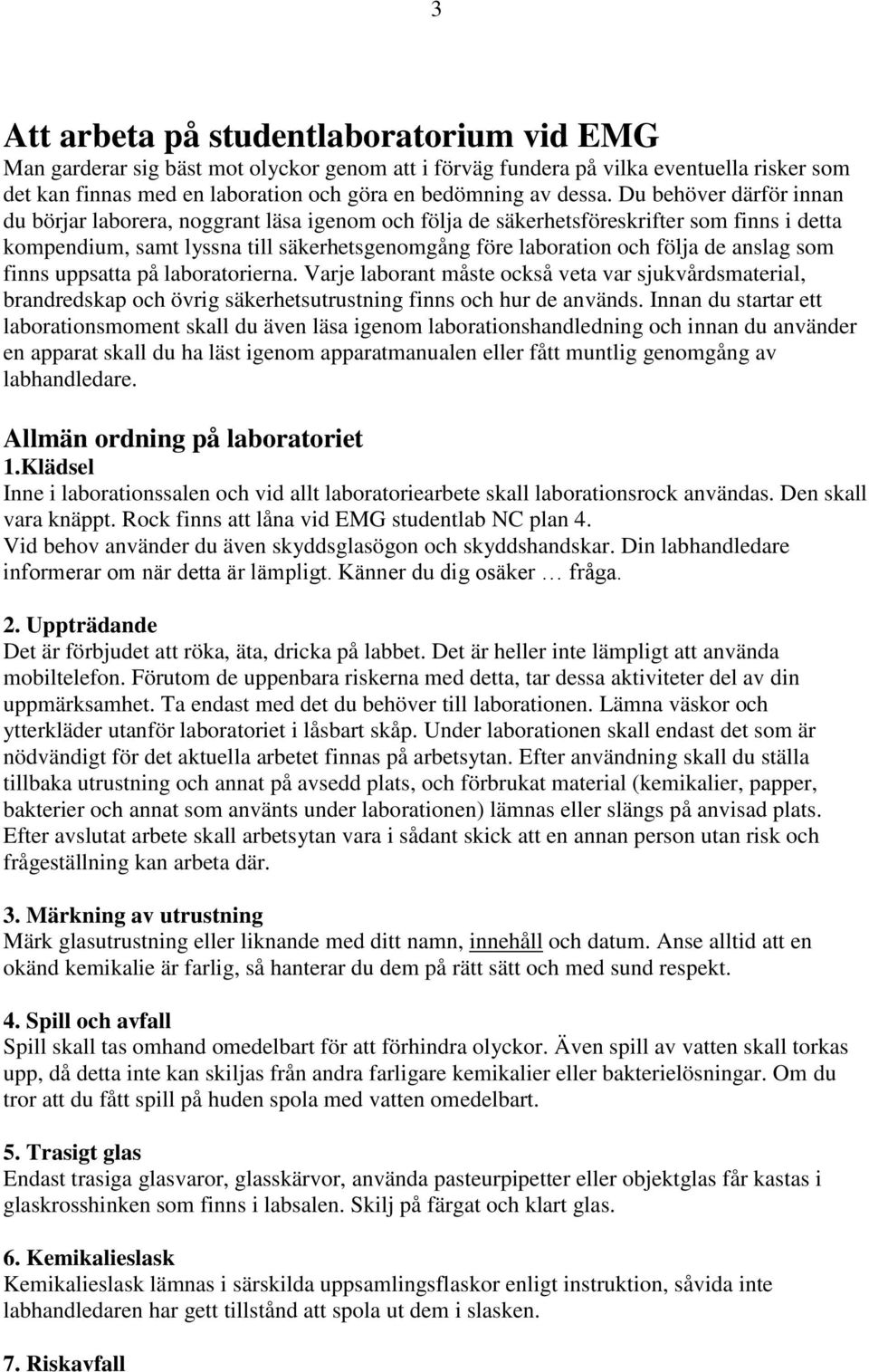 anslag som finns uppsatta på laboratorierna. Varje laborant måste också veta var sjukvårdsmaterial, brandredskap och övrig säkerhetsutrustning finns och hur de används.