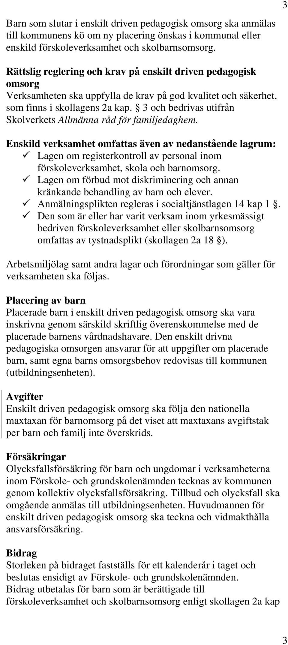 3 och bedrivas utifrån Skolverkets Allmänna råd för familjedaghem.