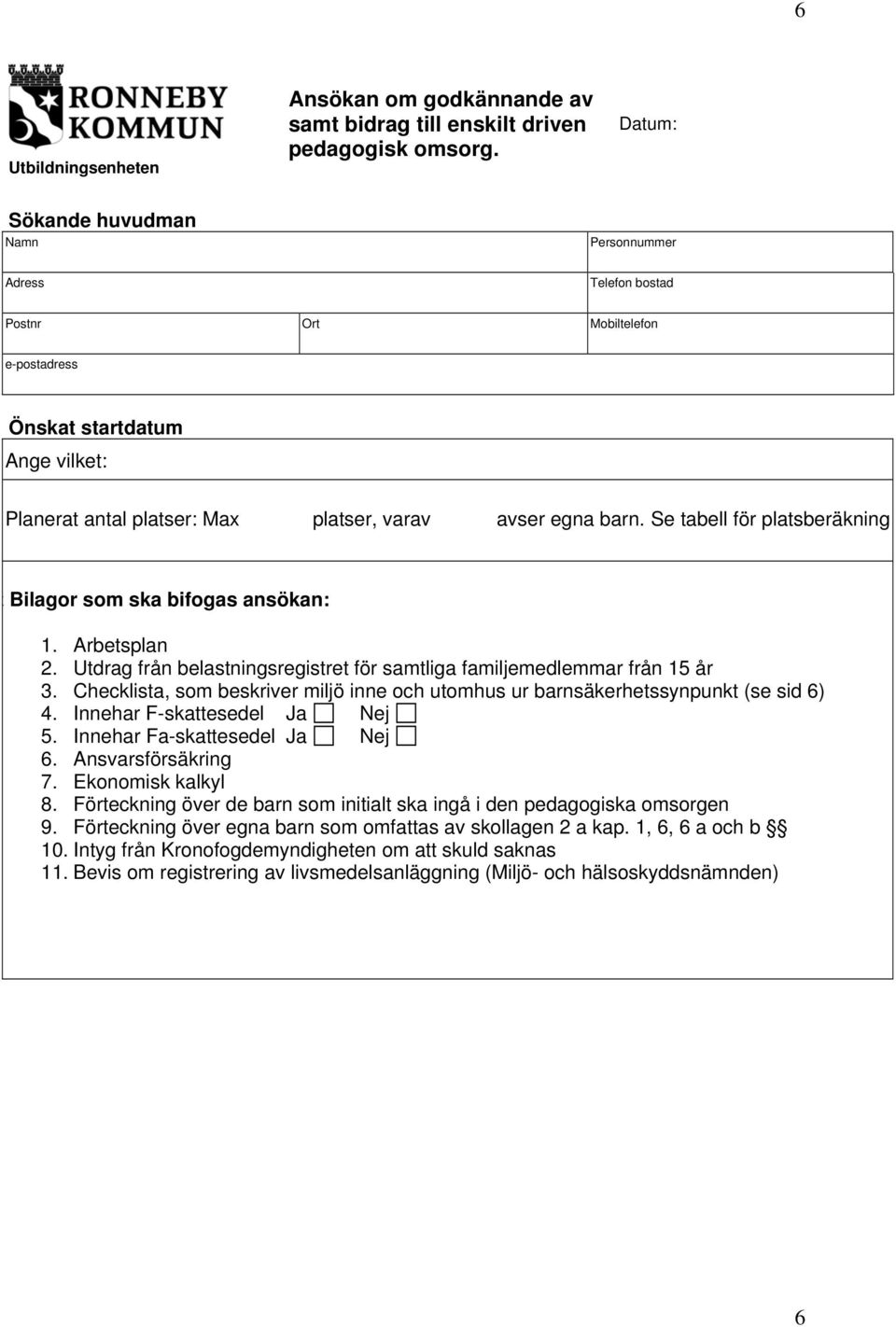 Se tabell för platsberäkning t Bilagor som ska bifogas ansökan: 1. Arbetsplan 2. Utdrag från belastningsregistret för samtliga familjemedlemmar från 15 år 3.