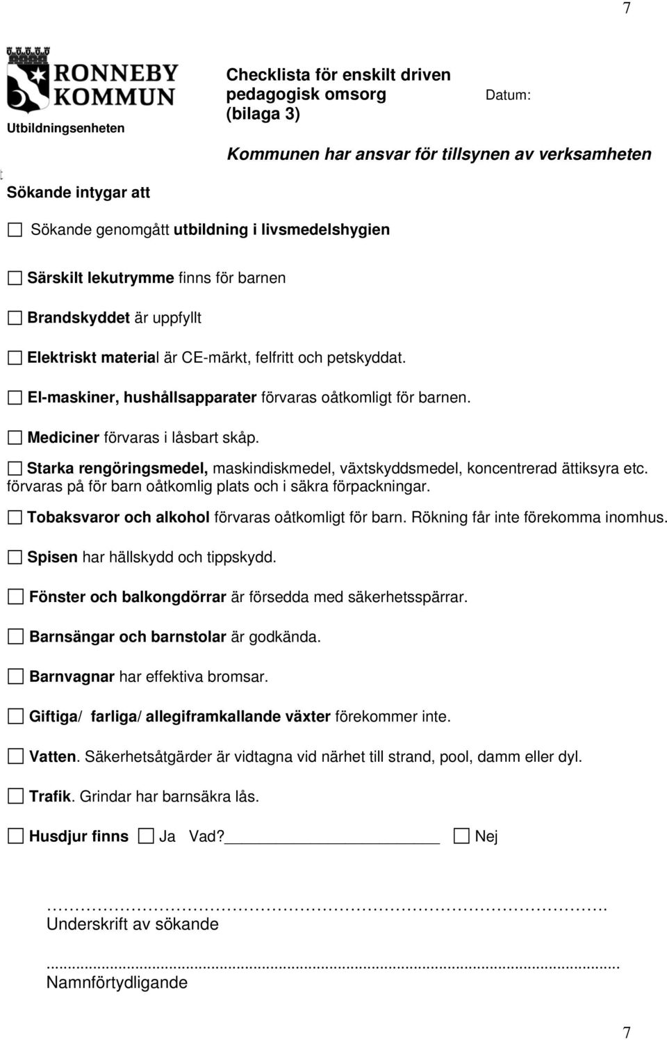 Mediciner förvaras i låsbart skåp. Starka rengöringsmedel, maskindiskmedel, växtskyddsmedel, koncentrerad ättiksyra etc. förvaras på för barn oåtkomlig plats och i säkra förpackningar.