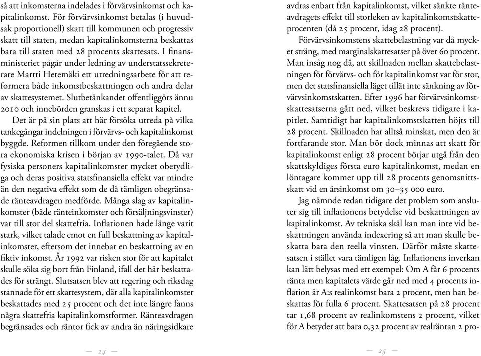 I finansministeriet pågår under ledning av understatssekreterare Martti Hetemäki ett utredningsarbete för att reformera både inkomstbeskattningen och andra delar av skattesystemet.