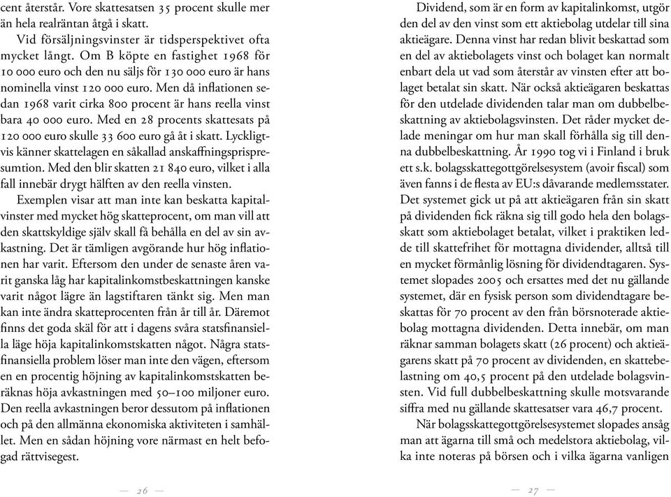 Men då inflationen sedan 1968 varit cirka 800 procent är hans reella vinst bara 40 000 euro. Med en 28 procents skattesats på 120 000 euro skulle 33 600 euro gå åt i skatt.