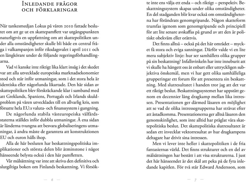 Vad vi kanske inte riktigt lika klart insåg i det skedet var att alla utvecklade europeiska marknadsekonomier stod och står inför utmaningar, som i det stora hela är identiska eller någorlunda