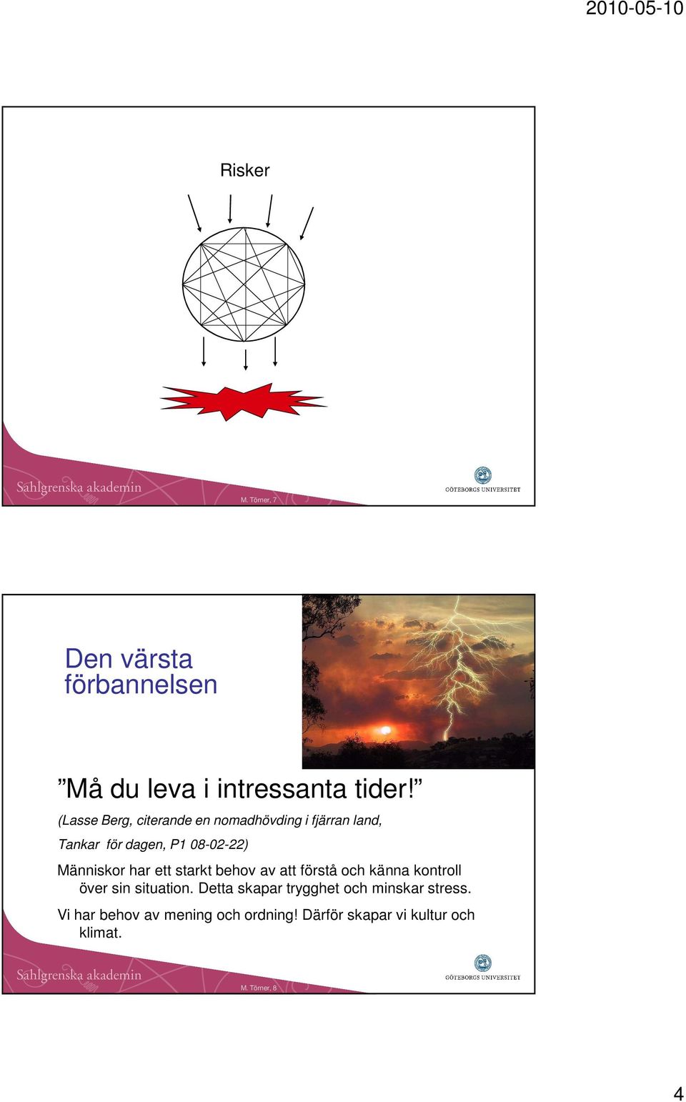 Människor har ett starkt behov av att förstå och känna kontroll över sin situation.