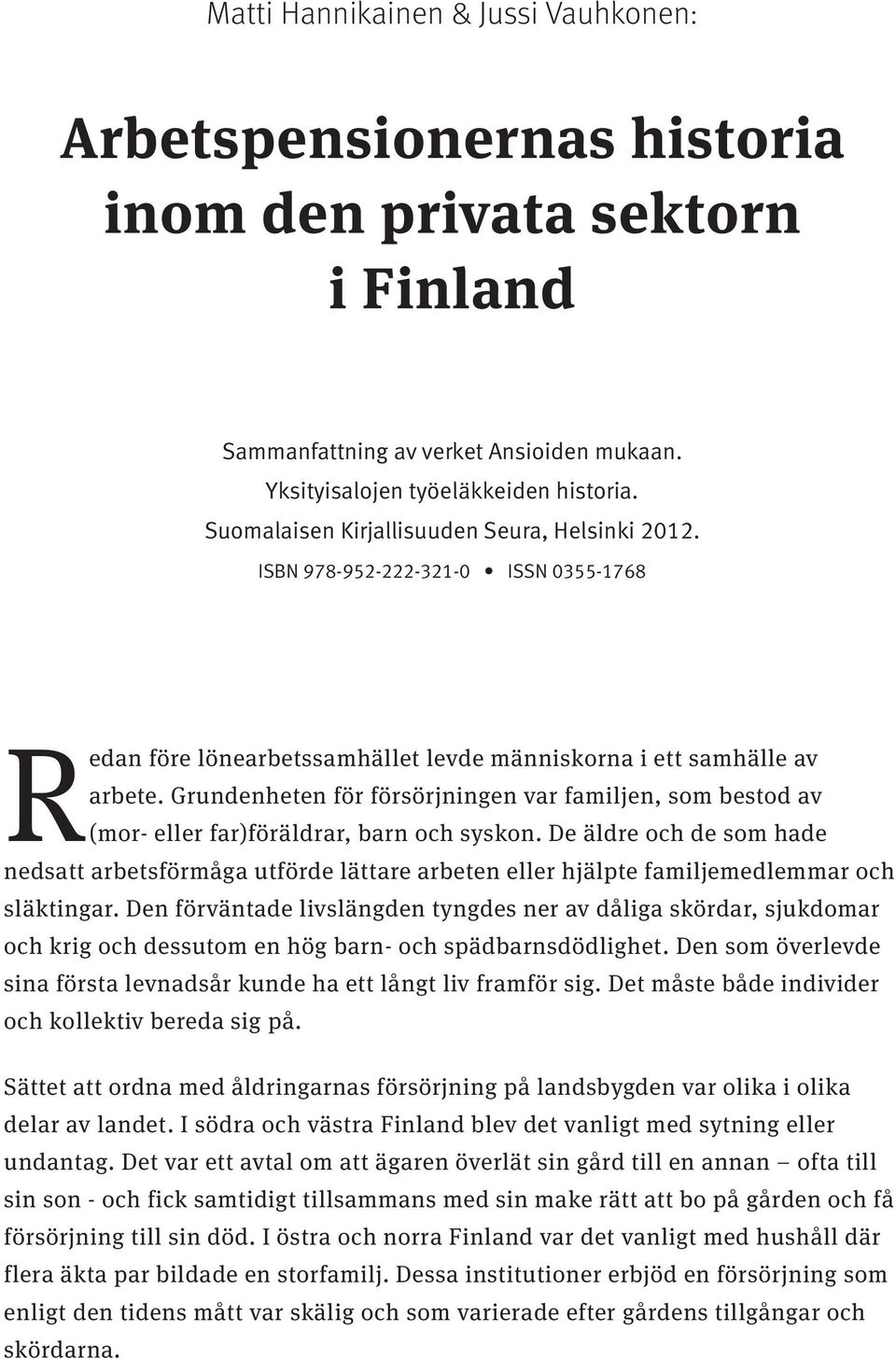 Grundenheten för försörjningen var familjen, som bestod av (mor- eller far)föräldrar, barn och syskon.