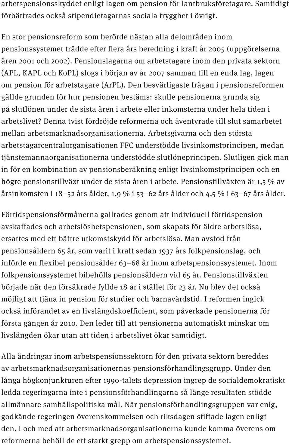 Pensionslagarna om arbetstagare inom den privata sektorn (APL, KAPL och KoPL) slogs i början av år 2007 samman till en enda lag, lagen om pension för arbetstagare (ArPL).