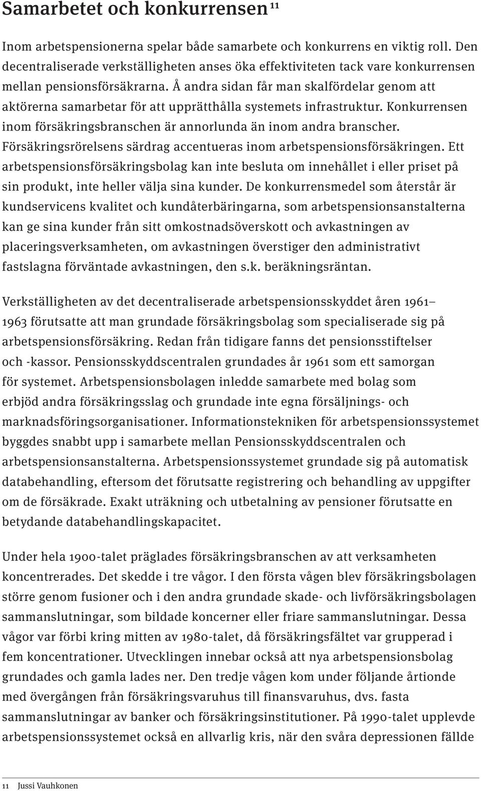 Å andra sidan får man skalfördelar genom att aktörerna samarbetar för att upprätthålla systemets infrastruktur. Konkurrensen inom försäkringsbranschen är annorlunda än inom andra branscher.