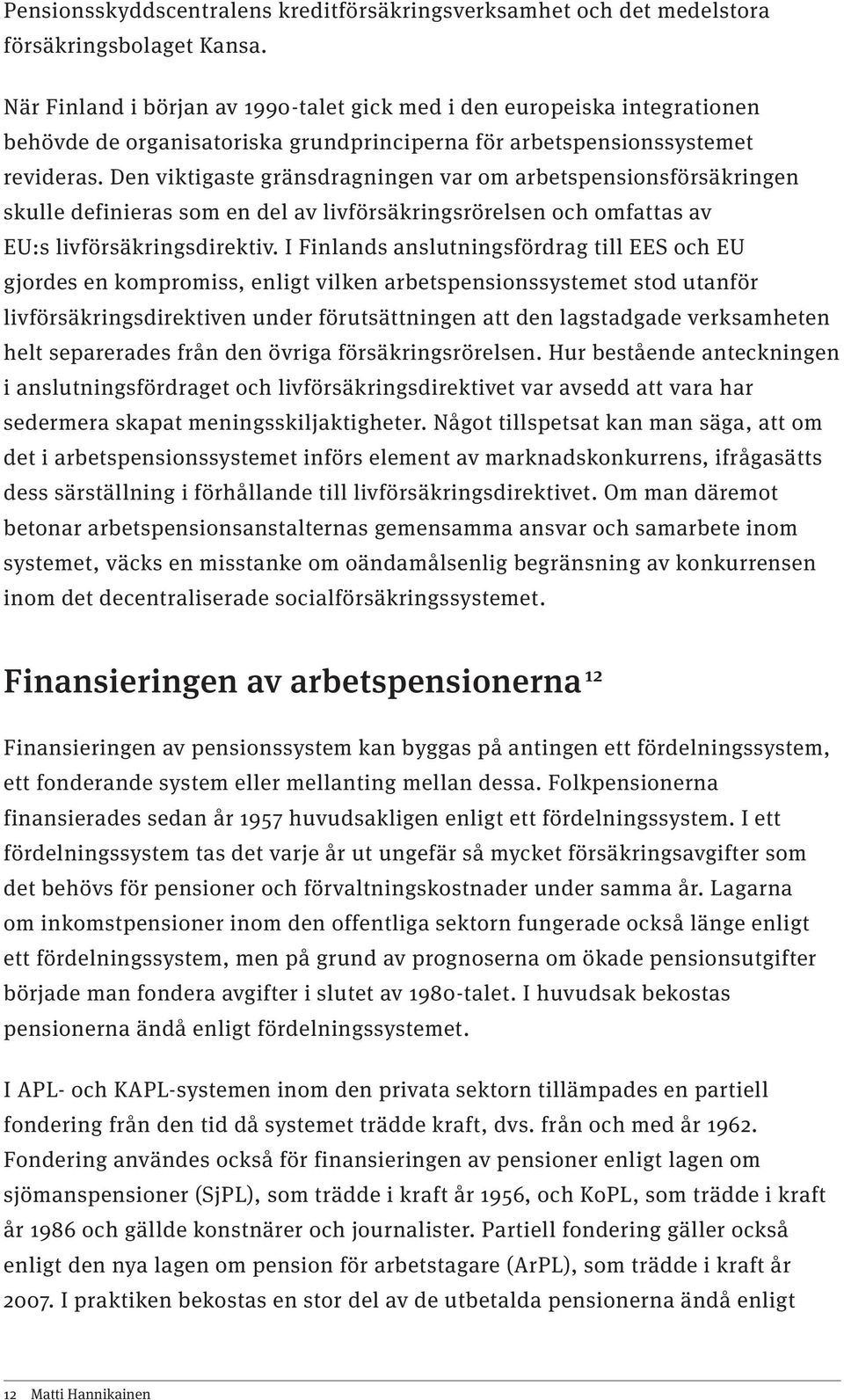 Den viktigaste gränsdragningen var om arbetspensionsförsäkringen skulle definieras som en del av livförsäkringsrörelsen och omfattas av EU:s livförsäkringsdirektiv.