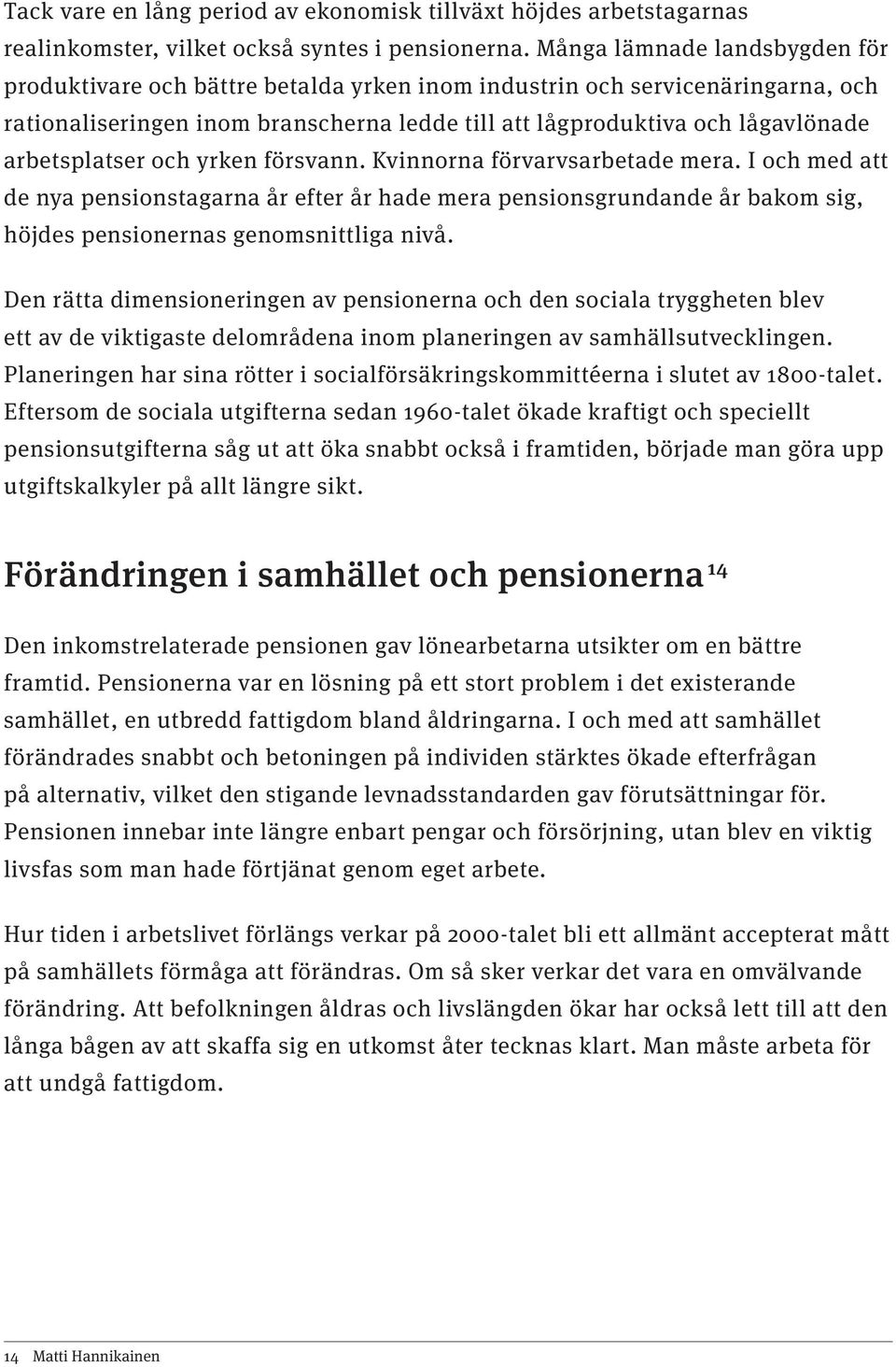 arbetsplatser och yrken försvann. Kvinnorna förvarvsarbetade mera. I och med att de nya pensionstagarna år efter år hade mera pensionsgrundande år bakom sig, höjdes pensionernas genomsnittliga nivå.