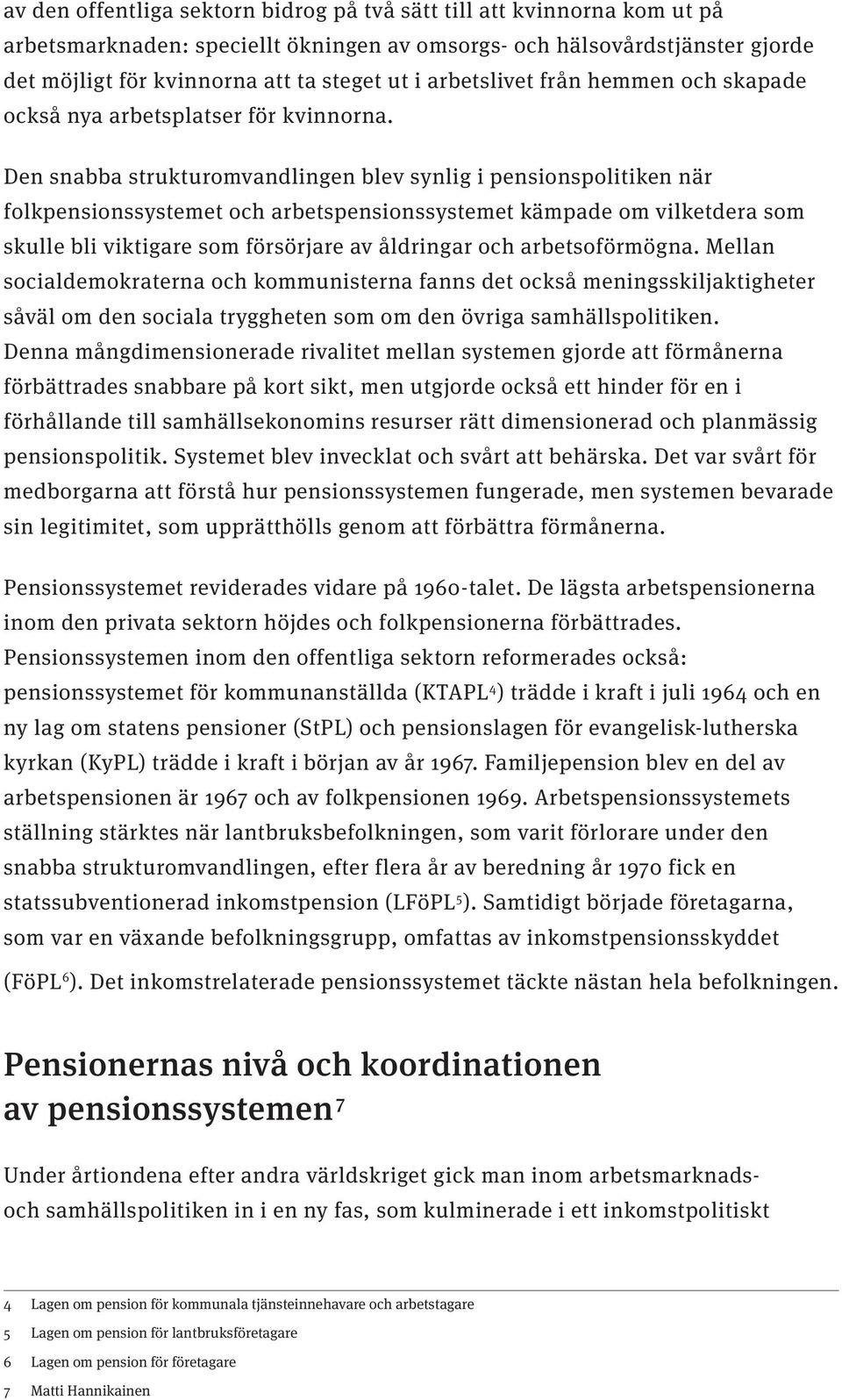 Den snabba strukturomvandlingen blev synlig i pensionspolitiken när folkpensionssystemet och arbetspensionssystemet kämpade om vilketdera som skulle bli viktigare som försörjare av åldringar och