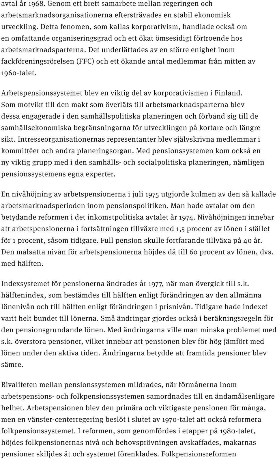 Det underlättades av en större enighet inom fackföreningsrörelsen (FFC) och ett ökande antal medlemmar från mitten av 1960-talet.