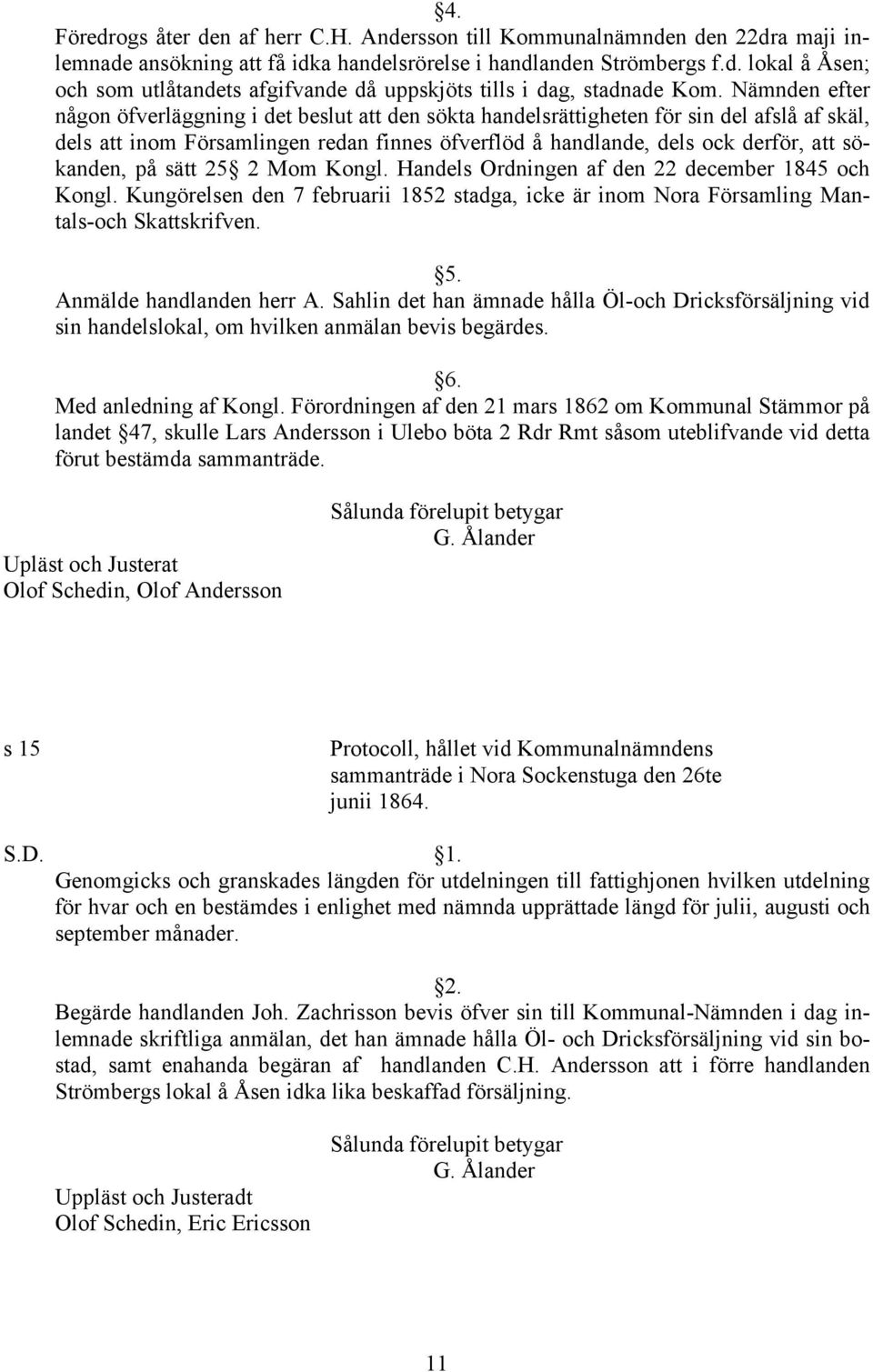 sökanden, på sätt 25 2 Mom Kongl. Handels Ordningen af den 22 december 1845 och Kongl. Kungörelsen den 7 februarii 1852 stadga, icke är inom Nora Församling Mantals-och Skattskrifven. 5.