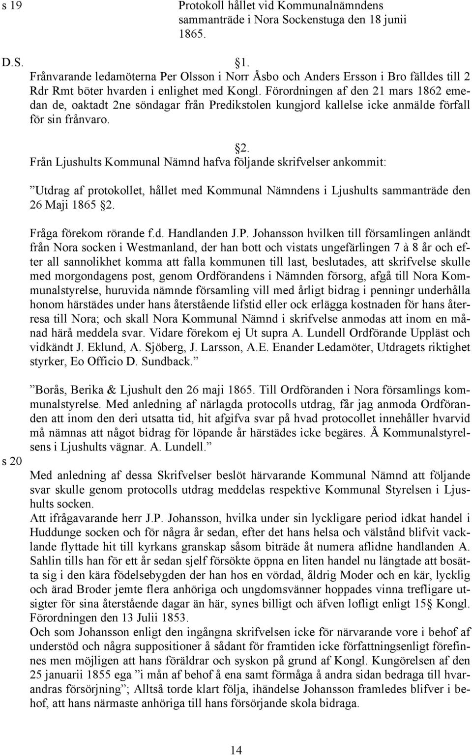 Från Ljushults Kommunal Nämnd hafva följande skrifvelser ankommit: Utdrag af protokollet, hållet med Kommunal Nämndens i Ljushults sammanträde den 26 Maji 1865 Fråga förekom rörande f.d. Handlanden J.