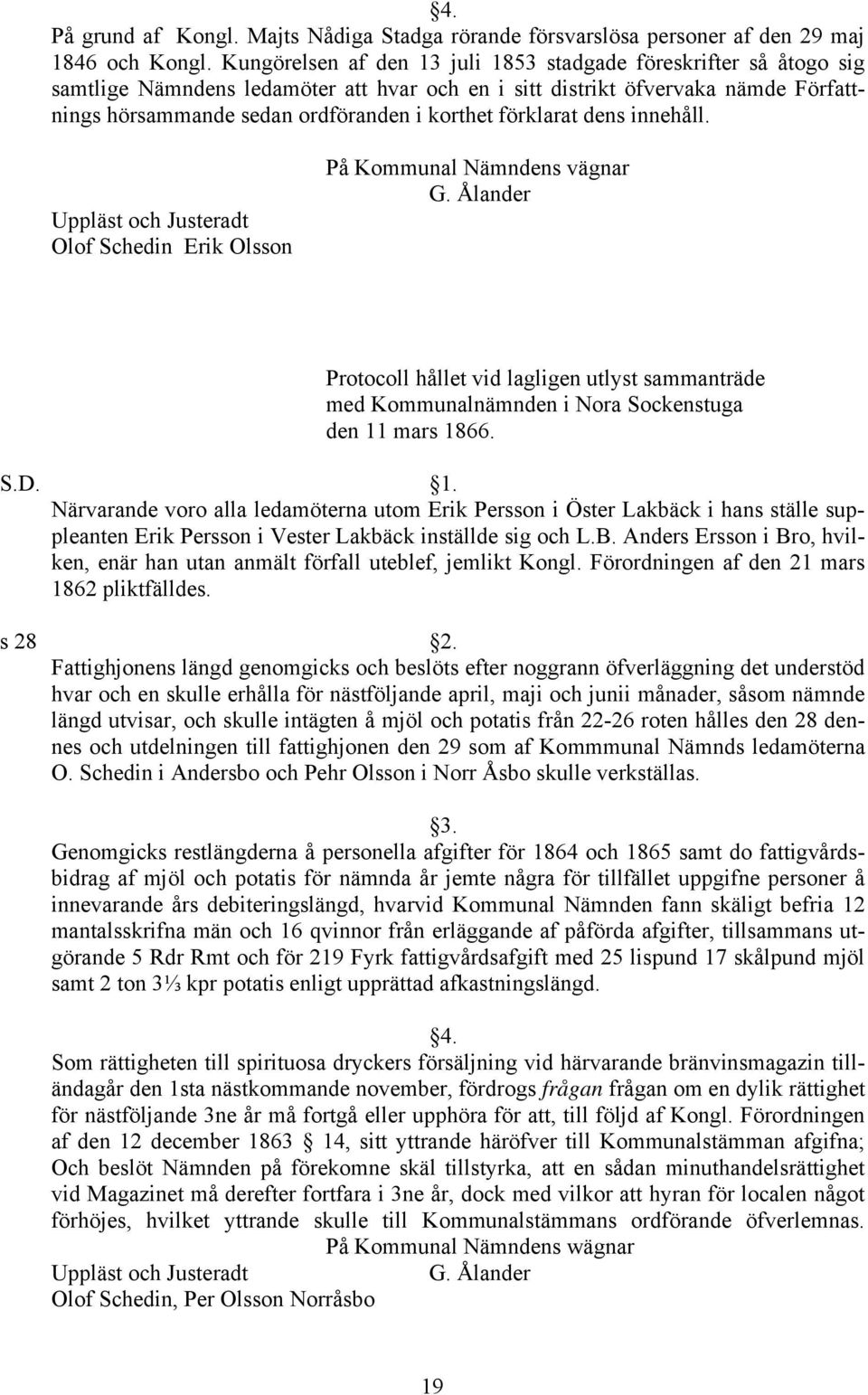 förklarat dens innehåll. Olof Schedin Erik Olsson G. Ålander Protocoll hållet vid lagligen utlyst sammanträde med Kommunalnämnden i Nora Sockenstuga den 11 mars 1866. S.D.